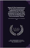 Report Of The Commissioners Of The National Centennial Celebration Of The Early Settlement Of The territory Northwest Of The River Ohio And Of The Establishment Of Civil Government Therein