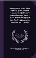 Railways in the United States in 1902. a Twenty-Two-Year Review of Railway Operations; A Forty-Year Review of Changes in Freight Tariffs; A Fifteen-Year Review of Federal Railway Regulation; A Twelve-Year Review of State Railway Regulation; And a T