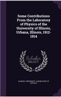 Some Contributions from the Laboratory of Physics of the University of Illinois, Urbana, Illinois, 1912-1914