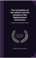 The Conception of the Infinite, and the Solution of the Mathematical Antinomies: A Study in Psychological Analysis