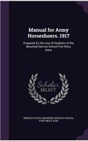 Manual for Army Horseshoers. 1917: Prepared for the Use of Students of the Mounted Service School Fort Riley, Kans