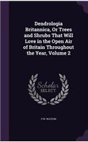 Dendrologia Britannica, Or Trees and Shrubs That Will Love in the Open Air of Britain Throughout the Year, Volume 2