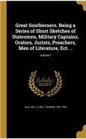 Great Southerners. Being a Series of Short Sketches of Statesmen, Military Captains, Orators, Jurists, Preachers, Men of Literature, Ect. ..; Volume I