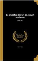 Le Bulletin de l'art ancien et moderne; Tome 1913: (French)