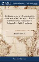 An Almanack, and New Prognostication, for the Year of Our Lord, 1701. ... Exactly Calculated for the Famous City of Edinburgh, ... by G. C. Mathemat