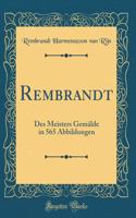 Rembrandt: Des Meisters GemÃ¤lde in 565 Abbildungen (Classic Reprint)