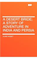 A Desert Bride; A Story of Adventure in India and Persia