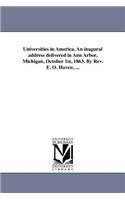 Universities in America. An inagural address delivered in Ann Arbor, Michigan, October 1st, 1863. By Rev. E. O. Haven, ...: (English)