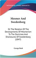 Mesmer And Swedenborg: Or The Relation Of The Developments Of Mesmerism To The Doctrines And Disclosures Of Swedenborg (1847)