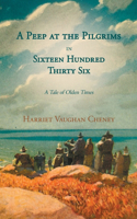 Peep at the Pilgrims in Sixteen Hundred Thirty Six - A Tale of Olden Times;With Introductory Poems by Florence Earle Coates and Felicia Dorothea Hemans