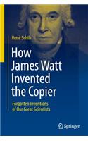 How James Watt Invented the Copier: Forgotten Inventions of Our Great Scientists