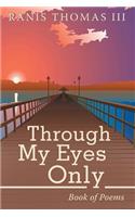 Through My Eyes Only: Book of Poems