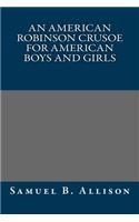 An American Robinson Crusoe for American Boys and Girls
