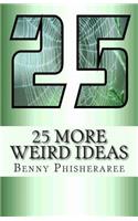 25 More Weird Ideas