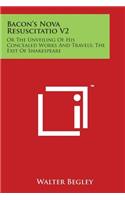 Bacon's Nova Resuscitatio V2: Or the Unveiling of His Concealed Works and Travels; The Exit of Shakespeare(English)