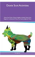 Doxie Scot Activities Doxie Scot Tricks, Games & Agility Includes: Doxie Scot Beginner to Advanced Tricks, Fun Games, Agility & More: Doxie Scot Beginner to Advanced Tricks, Fun Games, Agility & More