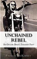 Unchained Rebel: An Outlaw Biker's Toughest Fight