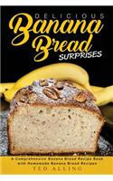 Delicious Banana Bread Surprises: A Comprehensive Banana Bread Recipe Book with Homemade Banana Bread Recipes: A Comprehensive Banana Bread Recipe Book with Homemade Banana Bread Recipes