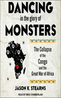 Dancing in the Glory of Monsters: The Collapse of the Congo and the Great War of Africa: The Collapse of the Congo and the Great War of Africa