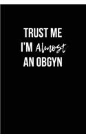Trust Me I'm Almost an OBGYN: Blank Lined Journal