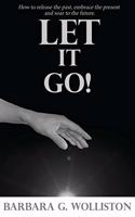 Let It Go: How to release the past, embrace the present and soar to the future.