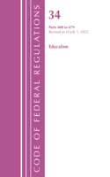 Code of Federal Regulations, Title 34 Education 400-679, Revised as of July 1, 2022: (Code of Federal Regulations, Title 34 Education)