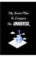 My Secret Plan to Conquer the Universe.