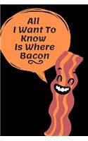 All i want to know is where bacon: Gift for Bacon Lovers, Bacon Lovers Journal / Notebook / Diary