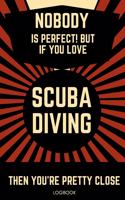 Nobody Is Perfect! But If You Love Scuba Diving Then You're Pretty Close Logbook: 120 Pages LogBook To Track Diving Gift