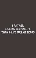 I Rather Live My Dream Life Than A Life Full Of Fears