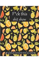 Fuck this shit show A gratitude journal for tired ass women