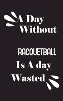 day without racquetball is a day wasted