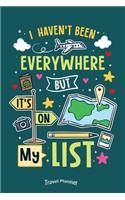 I Haven't Been Everywhere But It's On My List: Detailed Travel Planner or Journal Gift for Easy Trip Planning for Travelers, Tourists, Vacationers, Road Trip Fans or Travel Bloggers with 120 Page