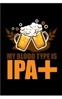 My Blood Type Is IPA+: Funny Craft Beer IPA+ Lined Notebook Journal Diary 6x9