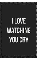 I Love Watching You Cry