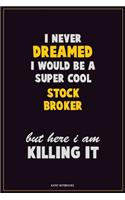 I Never Dreamed I would Be A Super Cool Stock broker But Here I Am Killing It