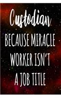 Custodian Because Miracle Worker Isn't A Job Title: The perfect gift for the professional in your life - Funny 119 page lined journal!