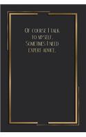Of Course I Talk To Myself. Sometimes I Need Expert Advice.: 6 X 9 Blank Lined Coworker Gag Gift Funny Office Notebook Journal