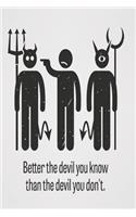 Better the devil you konw than the devil you don't