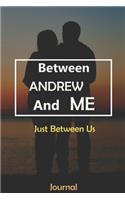Between ANDREW and Me: Just Between Us Journal: Lined Notebook / Journal Gift, 120 Pages, 6x9, Soft Cover, Matte Finish