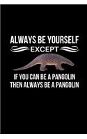 Always Be Yourself Except If You Can Be A Pangolin Then Always Be A Pangolin: Pangolin Themed Gift - Birthday Present For Pangolin Lovers - Blank Notebook Journal (Gag Gift)