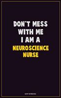 Don't Mess With Me, I Am A neuroscience nurse: Career Motivational Quotes 6x9 120 Pages Blank Lined Notebook Journal