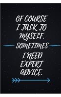 Of Course I Talk To Myself. Sometimes I Need Expert Advice.