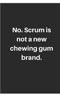 No. Scrum is not a new chewing gum brand