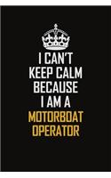 I Can't Keep Calm Because I Am A Motorboat Operator: Motivational Career Pride Quote 6x9 Blank Lined Job Inspirational Notebook Journal