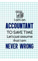 I Am An Accountant To Save Time Let's Just Assume That I Am Never Wrong: Accountant Notebook Journal Composition Blank Lined Diary Notepad 120 Pages Paperback Squares