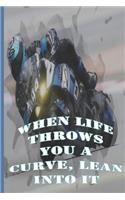 When life throws you a curve, lean into it.