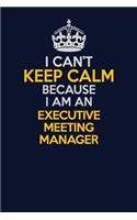 I Can't Keep Calm Because I Am An Executive Meeting Manager: Career journal, notebook and writing journal for encouraging men, women and kids. A framework for building your career.