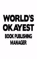 World's Okayest Book Publishing Manager: Original Book Publishing Manager Notebook, Book Publishing Managing/Organizer Journal Gift, Diary, Doodle Gift or Notebook - 6 x 9 Compact Size, 109