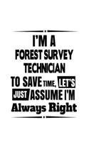 I'm A Forest Survey Technician To Save Time, Let's Assume That I'm Always Right: Awesome Forest Survey Technician Notebook, Journal Gift, Diary, Doodle Gift or Notebook - 6 x 9 Compact Size- 109 Blank Lined Pages